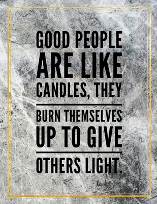 Good People Are Like Candles Good People Are Like Candles, They Burn Themselves Up To Give Others  Light.: College Ruled Marble Design 100 Pages Large Size 8.5" X 11" Inches  Matte Notebook By Not A Book
