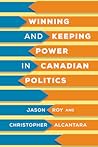 Roy/Alcantara:Winning and Keeping Power in Canadian Politics