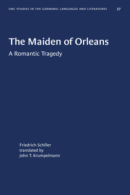 The Maiden of Orleans: A Romantic Tragedy (University of North Carolina Studies in Germanic Languages and Literature, 37)