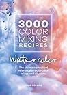 3000 Color Mixing Recipes: Watercolor: The ultimate practical reference to watercolor mixes and dilutions
