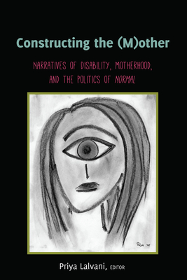 Constructing the (M)Other: Narratives of Disability, Motherhood, and the Politics of �normal�