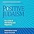 Positive Judaism: For a Life of Well-Being and Happiness