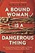 Bound Woman Is a Dangerous Thing