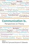 Communication Is...: Perspectives on Theory