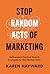 Stop Random Acts of Marketing by Karen  Hayward