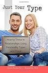 Just Your Type: How to Thrive in Relationships Using Personality Types and More