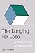 The Longing for Less: Livin...