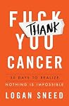 Thank You, Cancer: 30 Days to Realize Nothing Is Impossible Thank You, Cancer: 30 Days to Realize Nothing Is Impossible