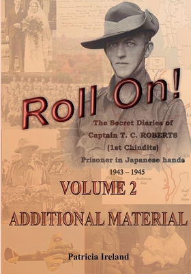 Roll On!: One Man's War including The Secret Diaries of Captain T. C. ROBERTS (1st Chindits) Prisoner in Japanese hands 1943 - 1945 Volume 2 ... ... Diaries of Captain T.C. Roberts (1st Chi)