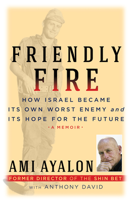 Friendly Fire: How Israel Became Its Own Worst Enemy and Its Hope for the Future (Hardcover)