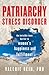 Patriarchy Stress Disorder: The Invisible Inner Barrier to Women's Happiness and Fulfillment