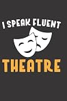 I Speak fluent Theatre: Cute Theatre stage acting drama Journal For mom and , actor actress journal 120 page 6x9 inch