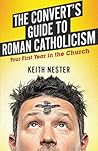 The Convert's Guide to Roman Catholicism: Your First Year in the Church