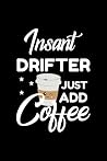 Insant Drifter Just Add Coffee: Funny Notebook for Drifter | Funny Christmas Gift Idea for Drifter | Drifter Journal | 100 pages 6x9 inches