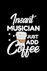 Insant Musician Just Add Coffee: Funny Notebook for Musician | Funny Christmas Gift Idea for Musician | Musician Journal | 100 pages 6x9 inches