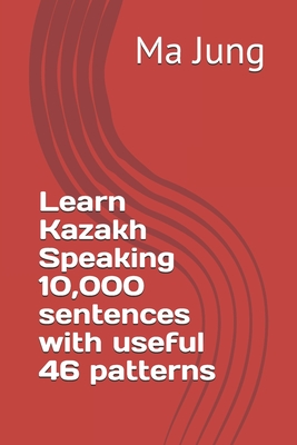 Learn Kazakh Speaking 10,000 sentences with useful 46 patterns