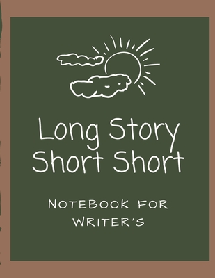 Long Story Short Short Notebook For Writer's: Very Short Work of Fiction Journal Writing Notebook Story Line Diary Writer Composition Creative Students Start In The Middle Characters Plot Genres Gift For Writers