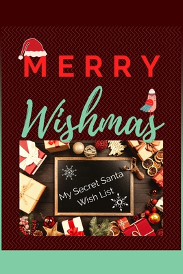 Merry Wishmas My Secret Santa Wish List: Present Wish Notebook, Santa Journal, Holiday Diary, Christmas Notes (Mom Organizer)