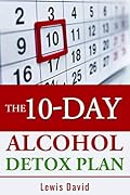 The 10-Day Alcohol Detox Plan: Stop Drinking Easily and Safely (Sober Living Books)
