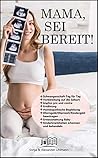MAMA, SEI BEREIT!: Der große Schwangerschaft Ratgeber zu den Themen Schwangerschaft Tag für Tag, optimale Geburtsvorbereitung, Wochenbettbetreuung und ... in der Schwangerschaft (German Edition) MAMA, SEI BEREIT!: Der große Schwangerschaft Ratgeber zu den Themen Schwangerschaft Tag für Tag, optimale Geburtsvorbereitung, Wochenbettbetreuung und ... in der Schwangerschaft (German Edition)