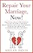 Repair Your Marriage, Now!:...