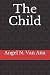 The Child by Angel N. Van Atta The Child by Angel N. Van Atta