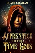 Apprentice to the Time Gods: A Time Travel Novel