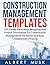 Construction Management Templates: 108 Forms, Flowchart, Mapping and Project Documents To Construction Management For Faster and Easy Construction Projects