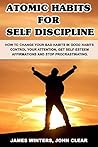 Atomic Habits for Self Discipline: How to Change your life, Control your attention and Get self-esteem affirmation. A motivation manifesto to Choose your life in a right way now.