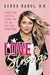 Love Strong: Change Your Narrative, Change Your Life, and Take Your Power Back!