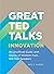 Great TED Talks: Innovation: An Unofficial Guide with Words of Wisdom from 100 TED Speakers