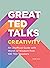 Great TED Talks: Creativity: An Unofficial Guide with Words of Wisdom from 100 TED Speakers