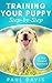 Training Your Puppy Step-by-Step: A How-To Guide To Early And Positively Train Your Dog. Tips And Tricks And Effective Techniques For Different Kinds Of Dogs