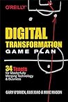 Digital Transformation Game Plan: 34 Tenets for Masterfully Merging Technology and Business