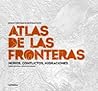 Atlas de las fronteras: Muros, conflictos, migraciones