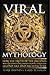 Viral Mythology: How the Truth of the Ancients was Encoded and Passed Down through Legend, Art, and Architecture