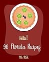 Hello! 96 Florida Recipes: Best Florida Cookbook Ever For Beginners [Miami Cookbook, Best Dips Cookbook, Key West Cookbook, Mini Pie Cookbook, Key Lime Cookbook, Dipping Sauce Recipes] [Book 1]