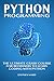 Python Programming: The Ultimate Crash Course For Beginners To Learn Coding With Python