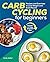Carb Cycling for Beginners: Recipes and Exercises to Lose Weight and Build Muscle