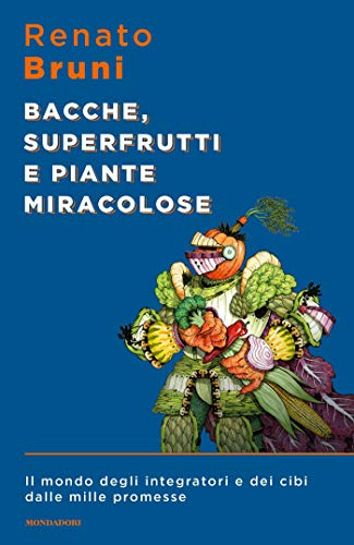 Bacche superfrutti e piante miracolose: Il mondo degli integratori e dei cibi dalle mille promesse (Italian Edition)