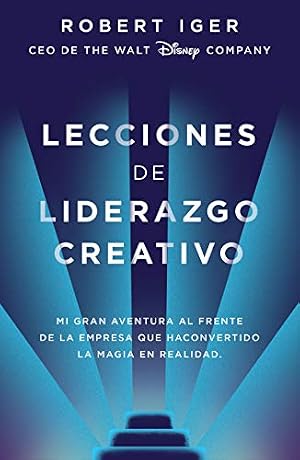 Lecciones de liderazgo creativo: Mi gran aventura al frente de la empresa que ha convertido la magia en realidad (Spanish Edition)