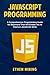 JavaScript Programming: A Comprehensive Programming Guide for Beginners That Will Enable You to Improve JavaScript Skills
