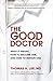 The Good Doctor: What It Means, How to Become One, and How to Remain One