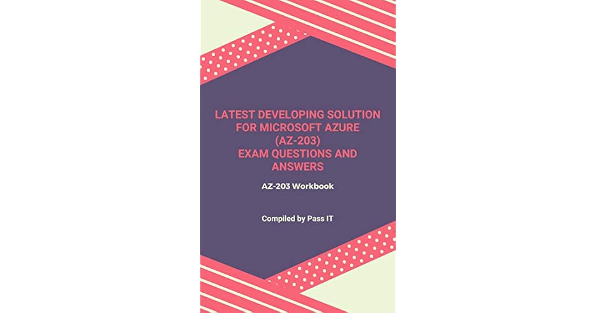 Latest Developing Solution For Microsoft Azure Az 3 Exam Questions And Answers Az 3 Workbook By Pass It