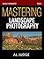 Mastering Landscape Photography (Digital Photography Book 4)