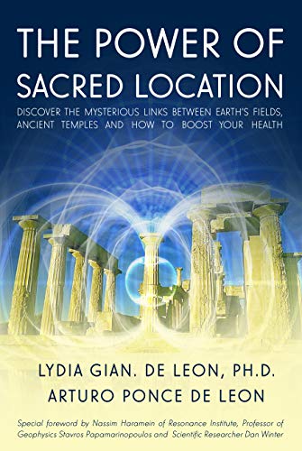 THE POWER OF SACRED LOCATION: Discover the mysterious links between Earth's fields, ancient Temples and how to boost your health (Kindle Edition)