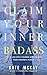 Claim Your Inner Badass: How to Live a Life of Courage and Unleash Your Personal Power