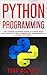 Python Programming: The Ultimate Advanced Guide to Master Your Data Analytics, Data Science and Coding Ability Beyond the Basics