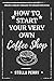 From a Great Dream to Grand Opening: How to Start Your Very Own Coffee Shop
