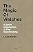 The Magic of Watches: A Smart Introduction to Fine Watchmaking